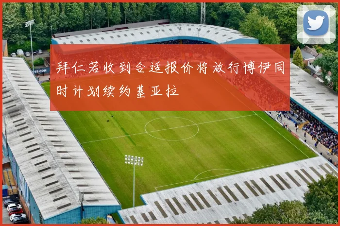 拜仁若收到合适报价将放行博伊同时计划续约基亚拉