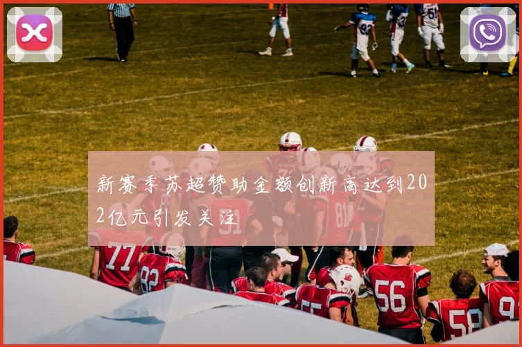 新赛季苏超赞助金额创新高达到202亿元引发关注