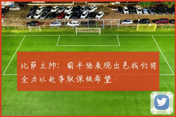 比萨主帅：前半场表现出色我们将全力以赴争取保级希望