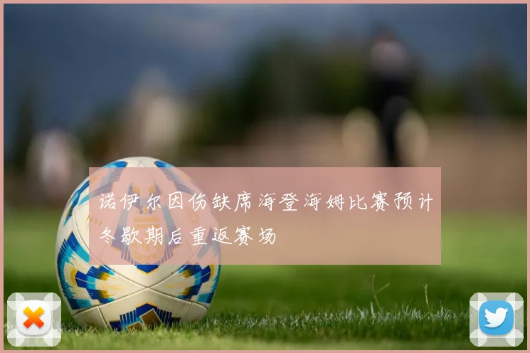 诺伊尔因伤缺席海登海姆比赛预计冬歇期后重返赛场