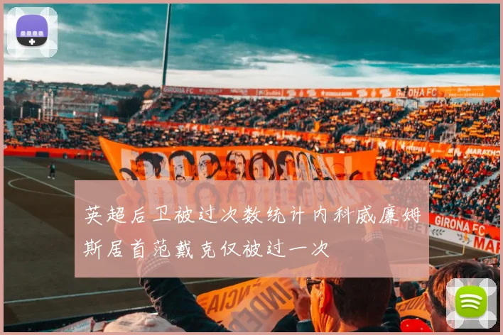 英超后卫被过次数统计内科威廉姆斯居首范戴克仅被过一次