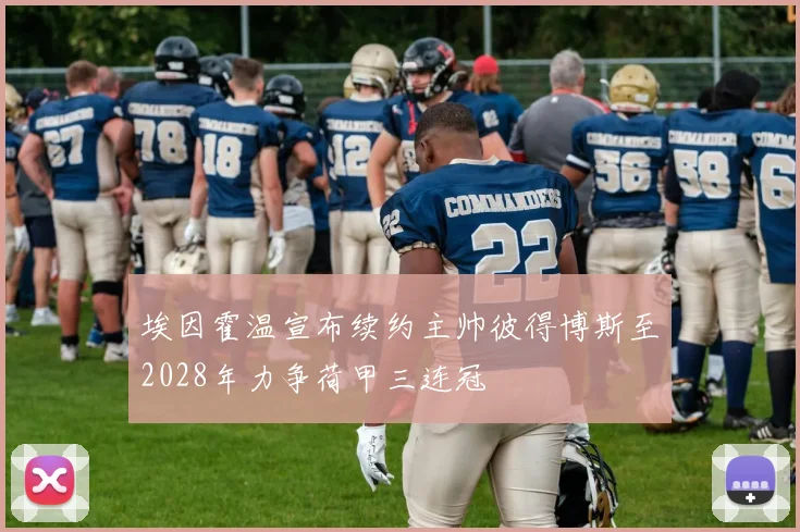 埃因霍温宣布续约主帅彼得博斯至2028年力争荷甲三连冠