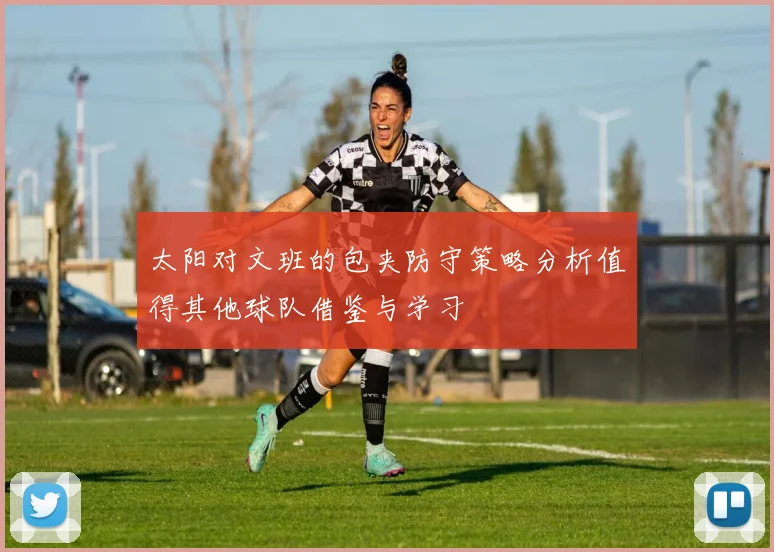 太阳对文班的包夹防守策略分析值得其他球队借鉴与学习